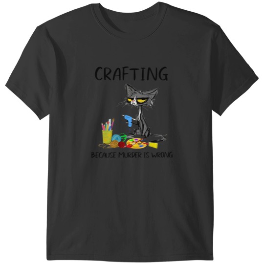 Discover Crafting Because murderss Is Wrong Crafting Cat T-Shirts