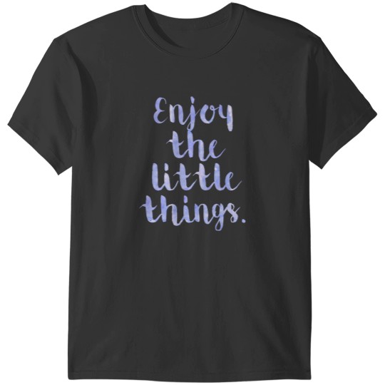 Discover Enjoy The Little Things - Quote T-Shirts