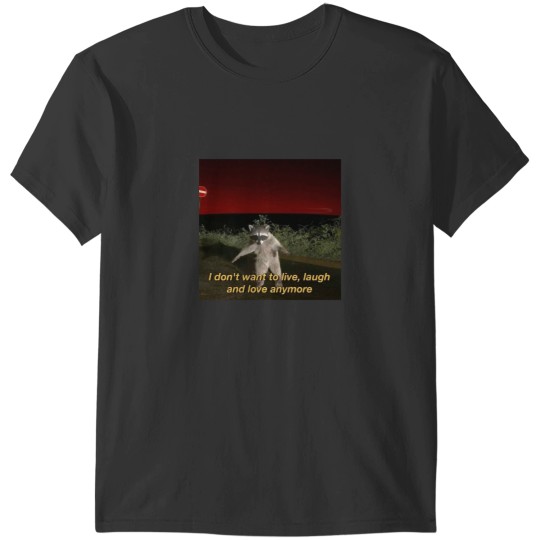 Discover Racoon memes I don't want to live - laugh and loves anymore T-Shirts