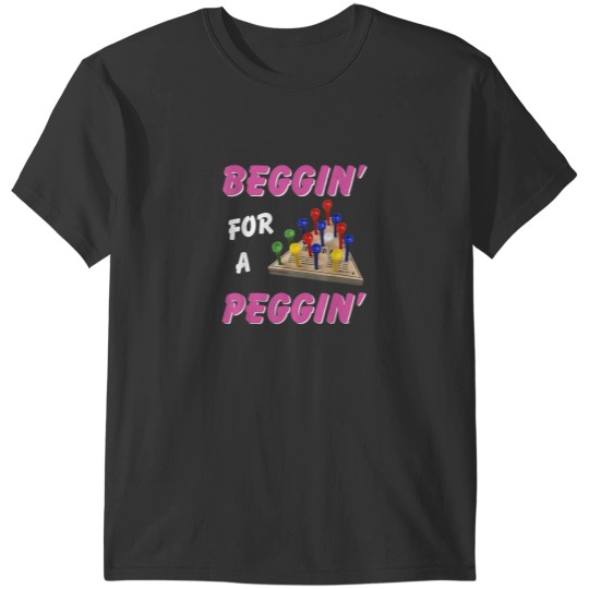 Discover Beggin For A Peggin T-Shirts