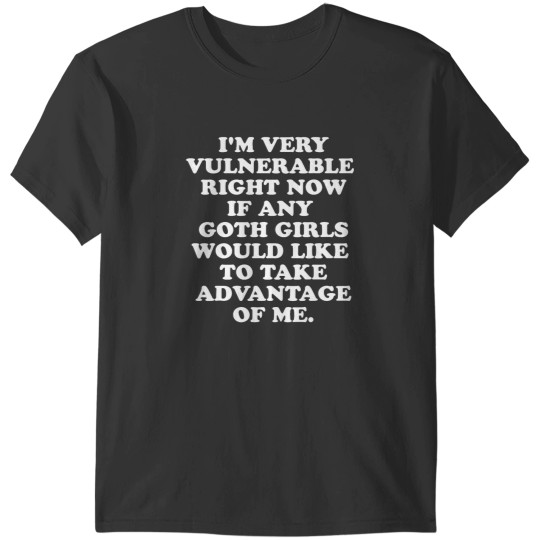 Discover Im Very Vulnerable Rights Now If Any Goth Girls T-Shirts