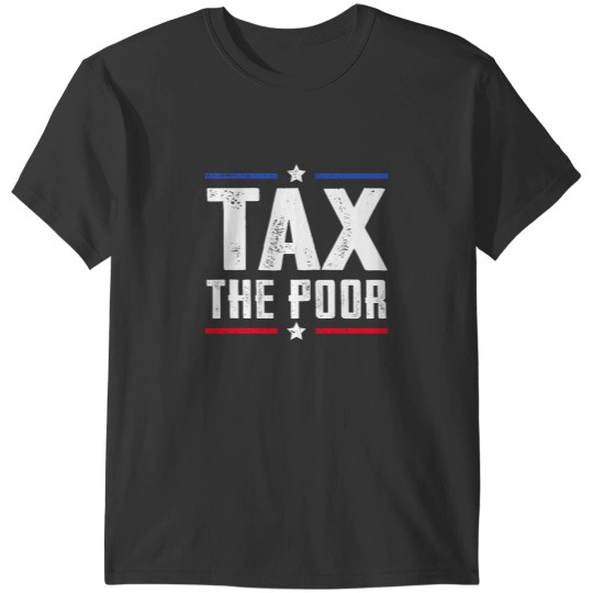 Discover Tax The Poor T-Shirts
