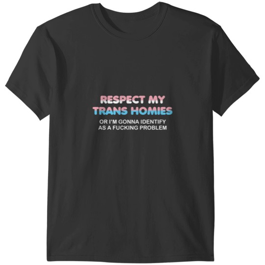 Discover Respect My Trans Homies Or Im Gonna Identify As A Fucking Problem Essential T-Shirts