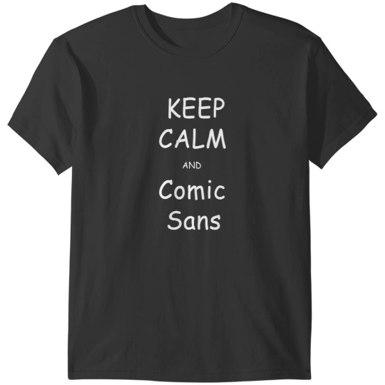 Discover Keep Calm And Comic Sans T-Shirts