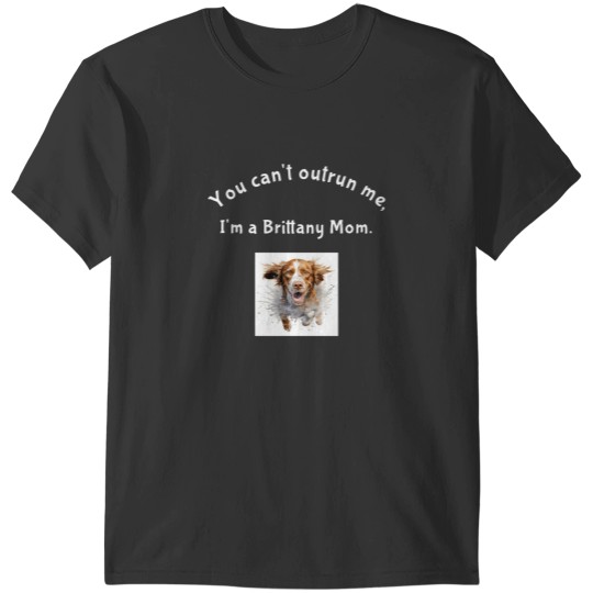 Discover Brittany Spaniel Mom You Cant Outrun Me T-Shirts