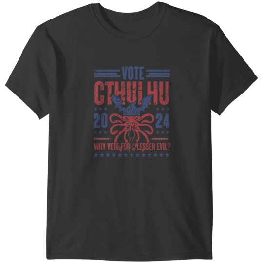 Discover Vote Cthulhu Why Vote For A Lesser Evil Funny Election T-Shirts