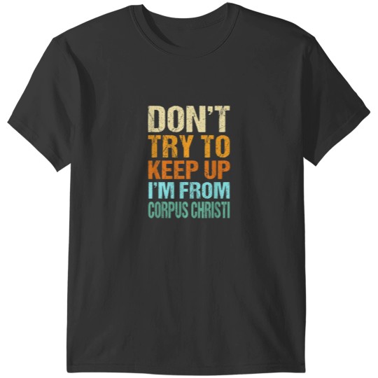 Discover Dont Try to Keep Up Corpus Christi Funny Texas H T-Shirts