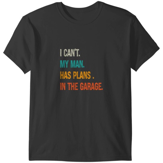 Discover i can my man has plans in the garage T-Shirts
