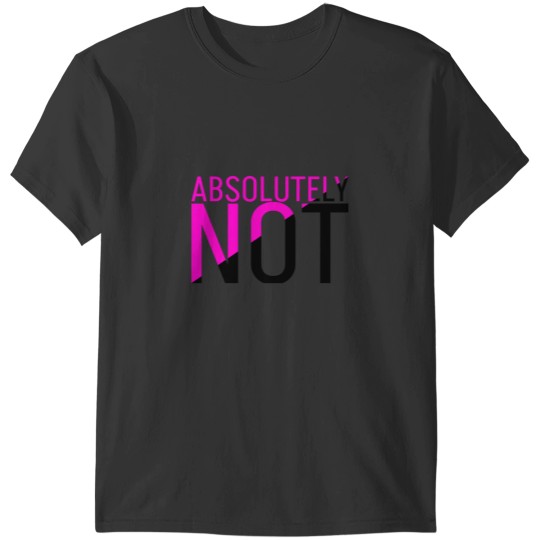 Discover Absolutely not - funny text in dual colours T-Shirts