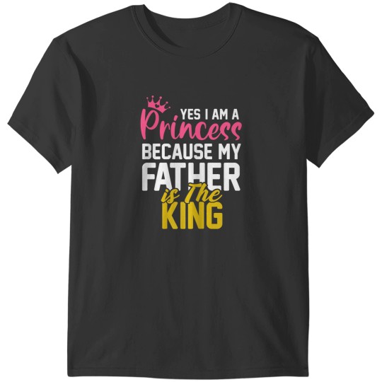 Discover Yes I Am A Princess Because My Father Is The King Gift T-Shirts