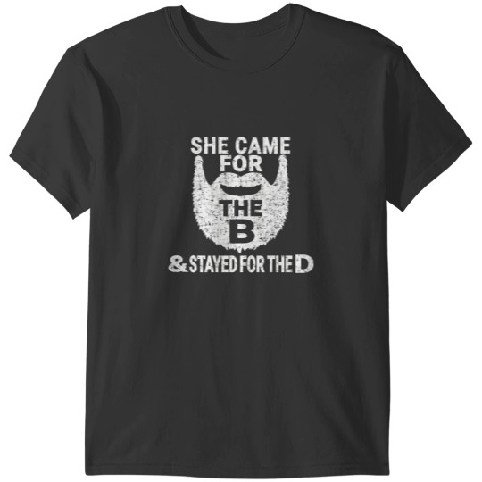 Discover She Came for the B And Stayed for the D Funny Beard T T-Shirts