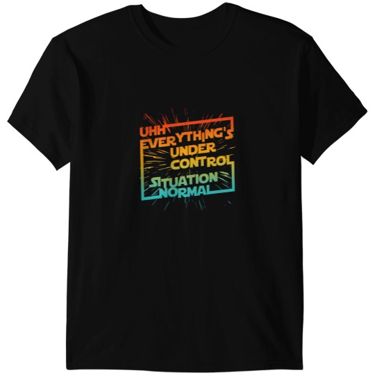Discover Uhh Everythings Under Control Situation Normal T-Shirts