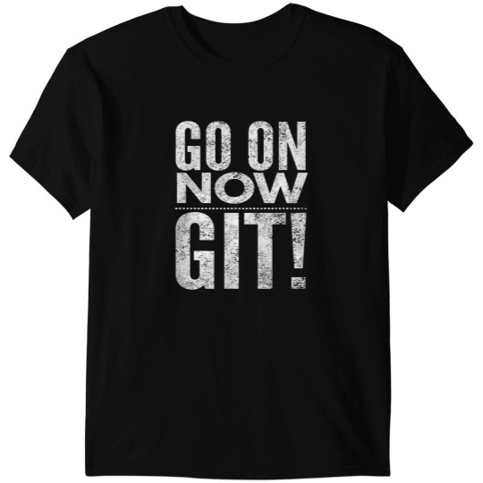 Discover Go On Now Git! T-Shirts