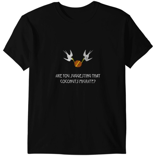 Discover Are you suggesting that coconuts migrate Supposing two swallows carried it together! T-Shirts