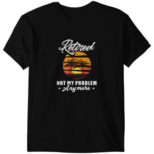 Discover Retired Not My Problem Anymore Retirement Gift Party Essential T-Shirts