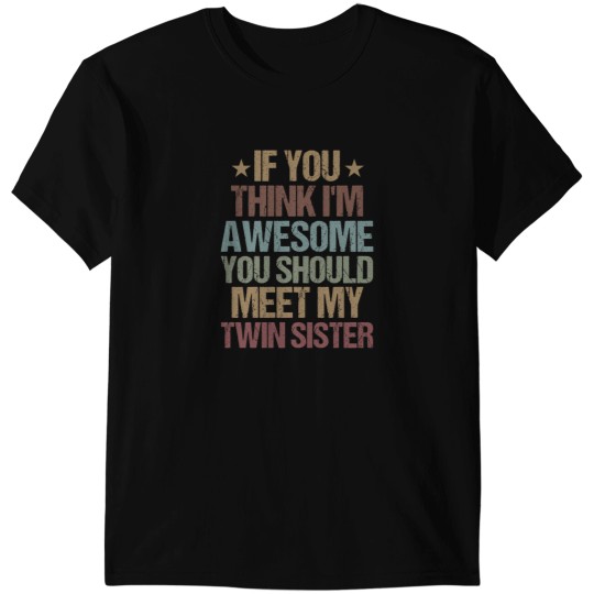 Discover If You Think I'M Awesome You Should Meet My Twin Sister  Funny Twins Gift Idea  Christmas Gifts T-Shirts
