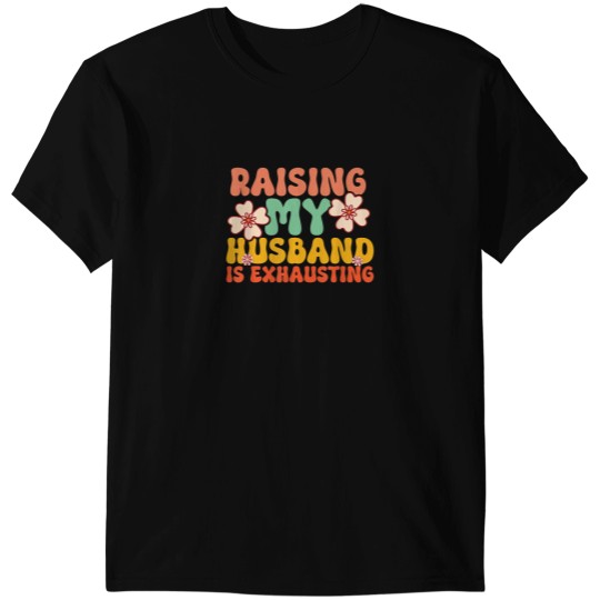 Discover Funny Raising My Husband Is Exhausting Humorous T-Shirts