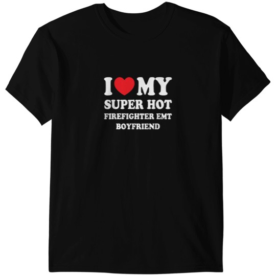 Discover I Love My Super Hot Firefighter EMT Boyfriend Fu T-Shirts