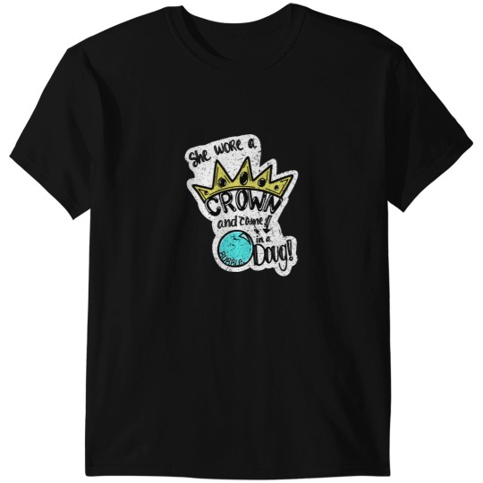 Discover She wore a crown and came down in a bubble, Doug! T-Shirts