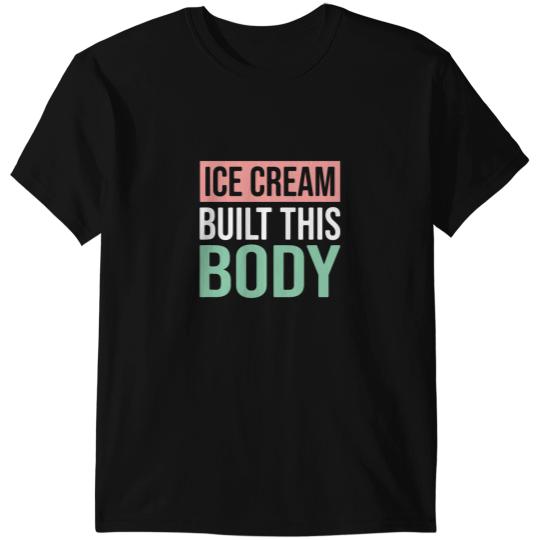 Discover Ice Cream Built This Body Ice Cream Lover T-Shirts