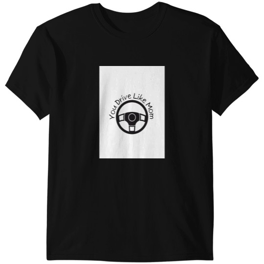 Discover You Drive Like Mom Graphic T-Shirts