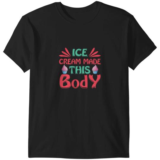 Discover Ice Cream Made This Body Ice Cream T-Shirts