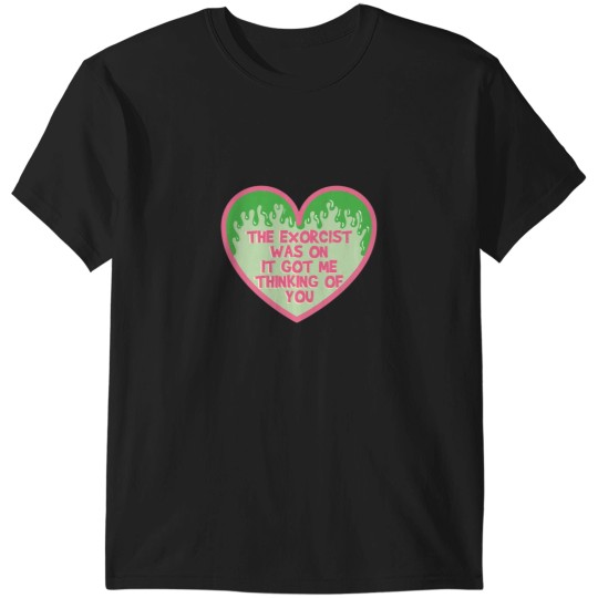 Discover The Exorcist Was on it Got Me Thinking of You T-Shirts