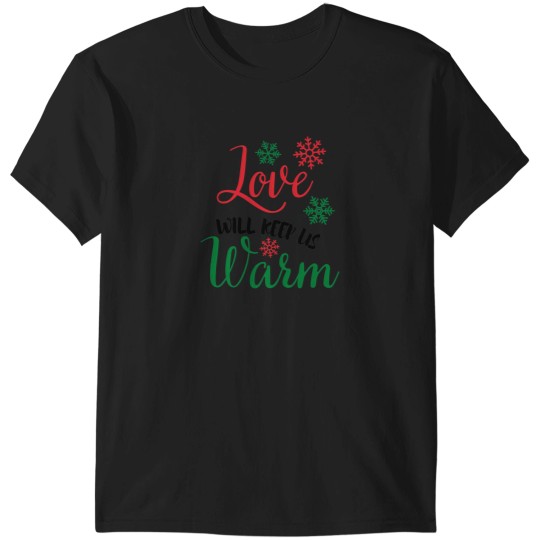 Discover A Nice Christmas Saying - Love Will Keep Us Warm T-Shirts