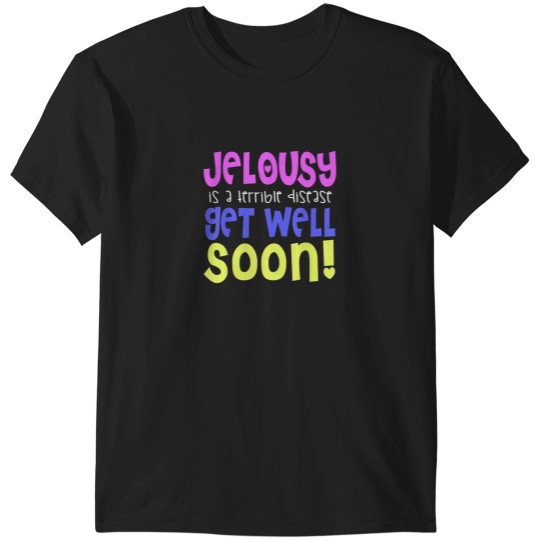 Discover Jealousy is a terrible disease Get well soon T-Shirts