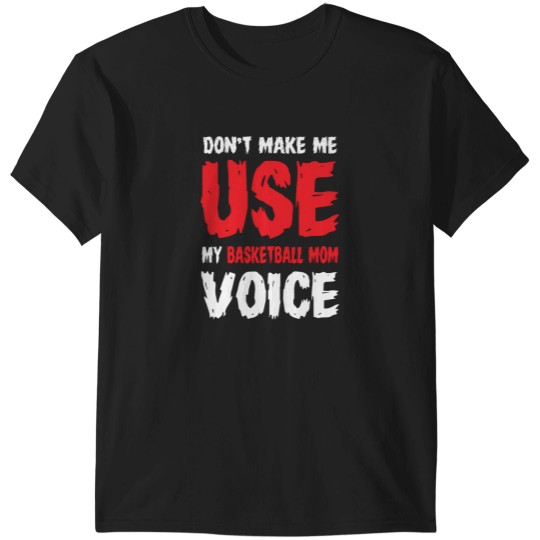 Discover Don'T Make Me Use My Basketball Mom Voice 854 T-Shirts