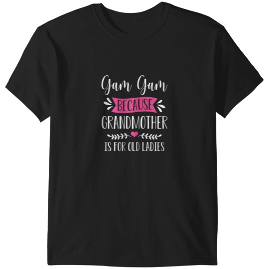 Discover Gam Gam Because Grandmother Is For Old Ladies Mo T-Shirts