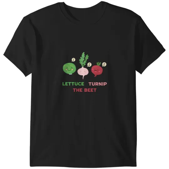 Discover Lettuce Turnip The Beet T-Shirts