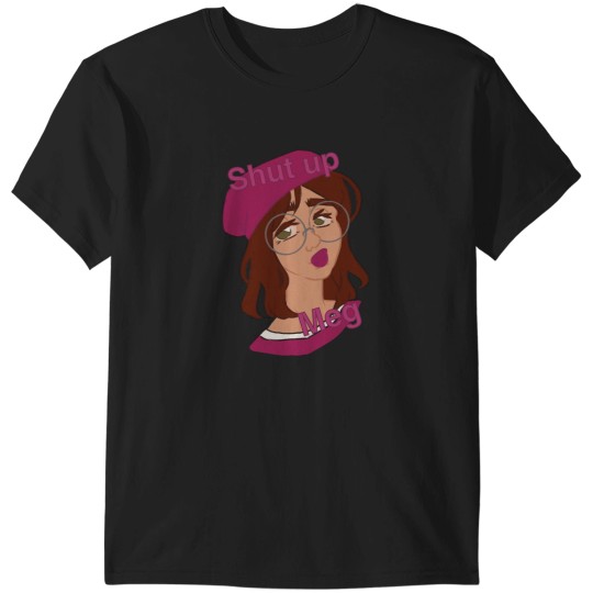 Discover Shut up Meg T-Shirts