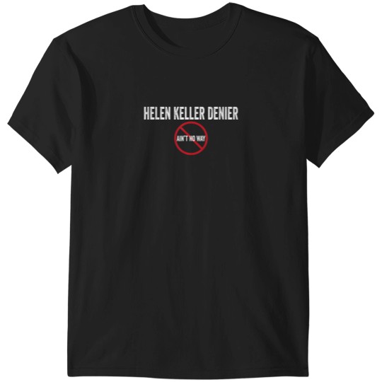 Discover Helen Keller Denier Aint no Way T-Shirts