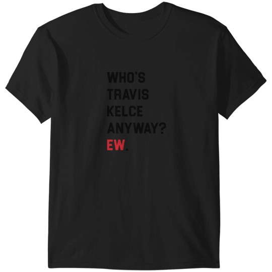 Discover WHOS TRAVIS KELCE ANYWAY EW. T-Shirts