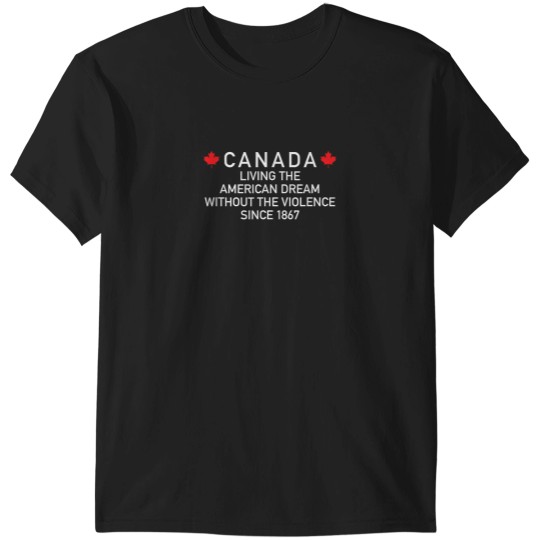 Discover Canada Living The American Dream Without The Vio T-Shirts