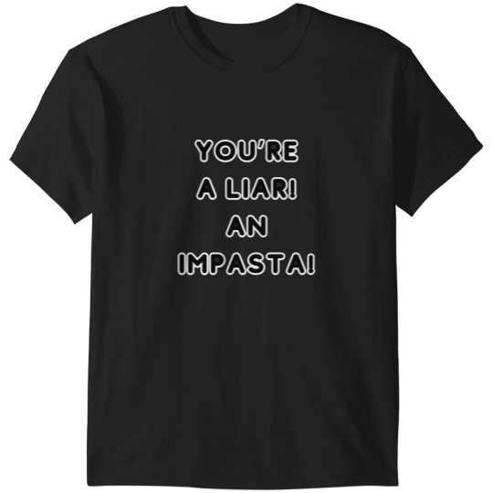 Discover You're A Liar An Impasta T-Shirts