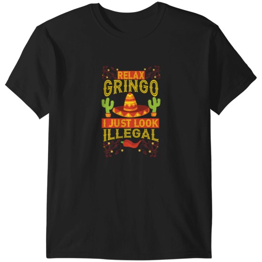 Discover Relax Gringo I Just Look Illegal Gabacho Outsider Tee Gift T-Shirts