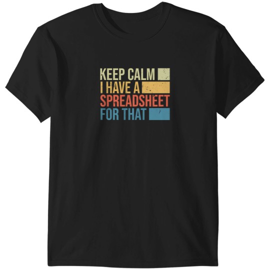 Discover Keep Calm I Have A Spreadsheet For That Accounting Gift Funny Accountant 1529 T-Shirts
