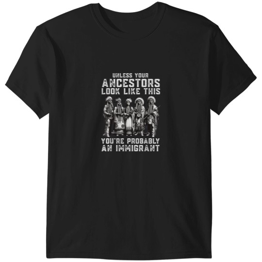 Discover Unless Your Ancestors Look Like This Funny Nativ T-Shirts
