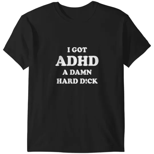 Discover I got ADHD a damn hard d T-Shirts