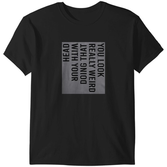Discover crazyy Dog Mens You Look Really Weird Doing That With Your Head T Funny Sarcasm Tee 2708 T-Shirts