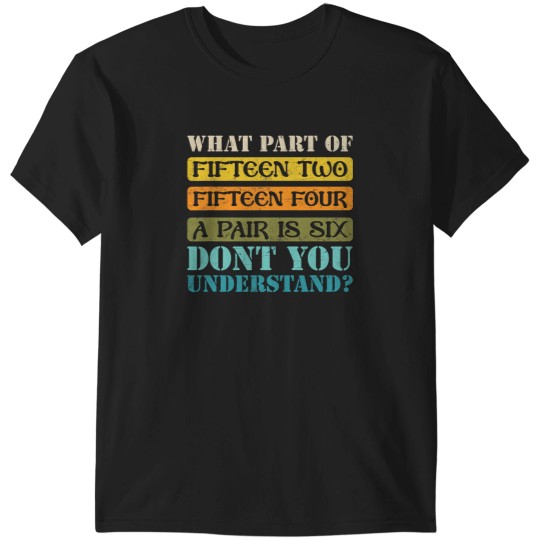 Discover Fifteen Two Fifteen Four A Pair is Six Funny Cribbage Game T-Shirts