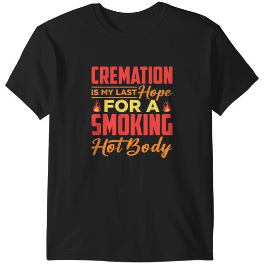 Discover Cremation Is My Last Hope For A Smokingss Hot Body T-Shirts