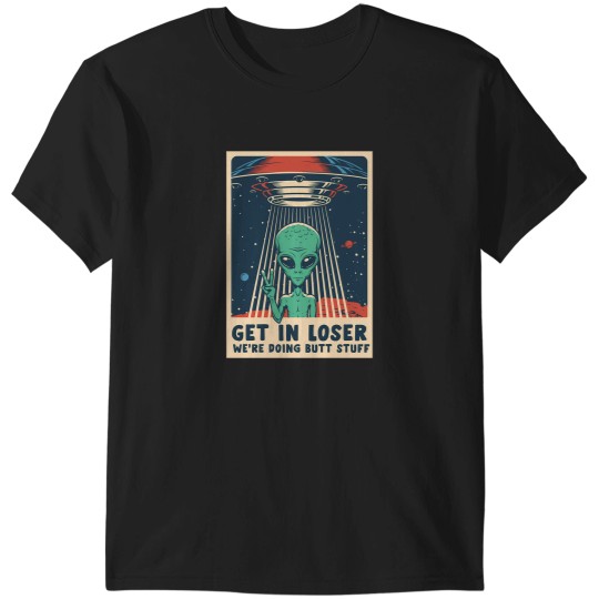 Discover Get In Loser - We're Doing Butt Stuff T-Shirt