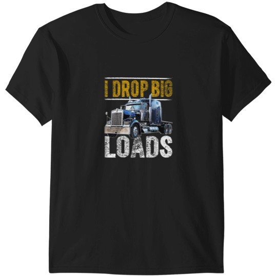 Discover I Drop Big Loads Big Rig SemiTrailer Truck Drive T-Shirts