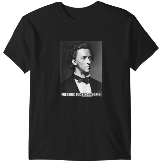 Discover Frederic Fucking Chopin T-Shirts