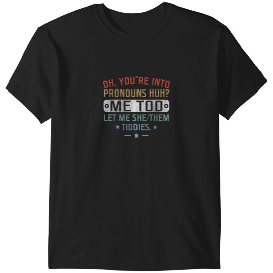 Discover Oh Youre Into Pronouns Huh Me Too Let Me She The T-Shirts