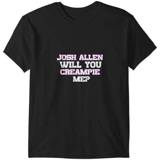 Discover Josh Allen T-ShirtJosh Allen Will You Creampie Me_ T-Shirt_by themafia_ (Copy) (Copy) T-Shirts