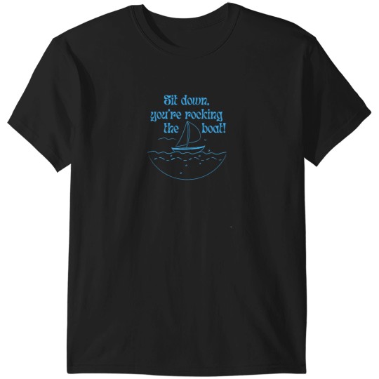 Discover Sit down you're rocking the boat! T-Shirts